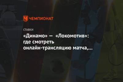 «Динамо» — «Локомотив»: где смотреть онлайн-трансляцию матча, на каком канале