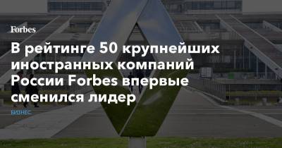 В рейтинге 50 крупнейших иностранных компаний России Forbes впервые сменился лидер