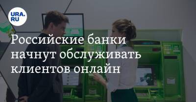 Российские банки начнут обслуживать клиентов онлайн