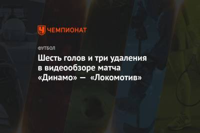 Шесть голов и три удаления в видеообзоре матча «Динамо» — «Локомотив»