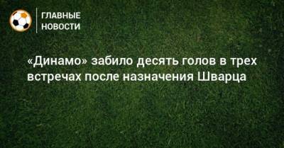 «Динамо» забило десять голов в трех встречах после назначения Шварца