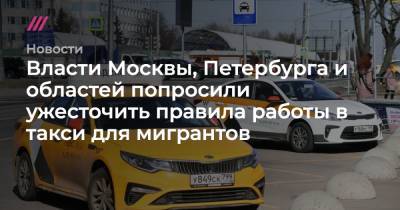 Власти Москвы, Петербурга и областей попросили ужесточить правила работы в такси для мигрантов