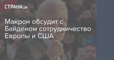 Макрон обсудит с Байденом сотрудничество Европы и США