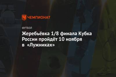 Жеребьёвка 1/8 финала Кубка России пройдёт 10 ноября в «Лужниках»