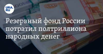 Резервный фонд России потратил полтриллиона народных денег
