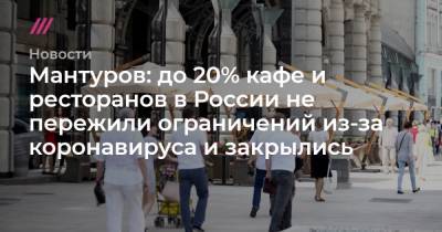 Мантуров: до 20% кафе и ресторанов в России не пережили ограничений из-за коронавируса и закрылись