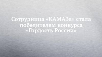 Сотрудница «КАМАЗа» стала победителем конкурса «Гордость России»