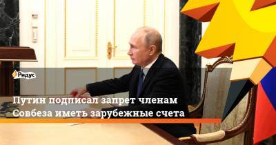Путин подписал запрет членам Совбеза иметь зарубежные счета