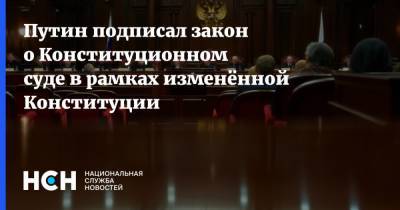 Путин подписал закон о Конституционном суде в рамках изменённой Конституции