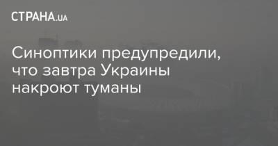 Синоптики предупредили, что завтра Украины накроют туманы