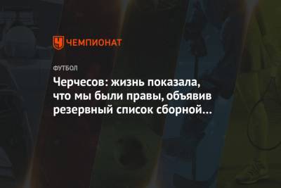 Черчесов: жизнь показала, что мы были правы, объявив резервный список сборной России