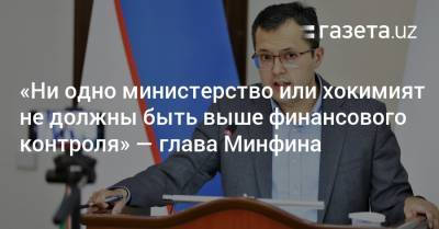«Ни одно министерство или хокимият не должны быть выше финансового контроля» — Тимур Ишметов