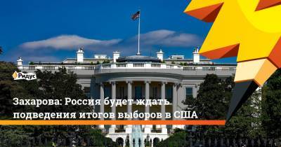 Захарова: Россия будет ждать подведения итогов выборов в США