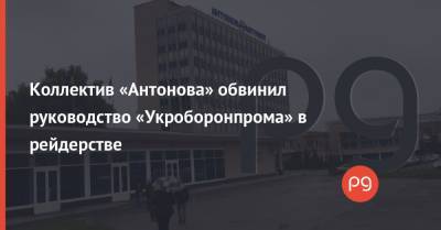Коллектив «Антонова» обвинил руководство «Укроборонпрома» в рейдерстве