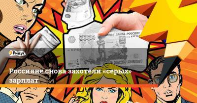 Россияне снова захотели «серых» зарплат
