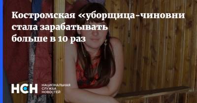 Костромская «уборщица-чиновница» стала зарабатывать больше в 10 раз