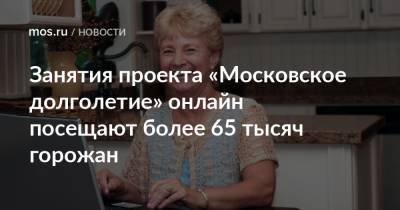 Занятия проекта «Московское долголетие» онлайн посещают более 65 тысяч горожан