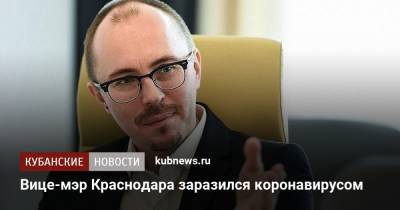 Вице-мэр Краснодара заразился коронавирусом