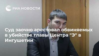 Суд заочно арестовал обвиняемых в убийстве главы Центра "Э" в Ингушетии