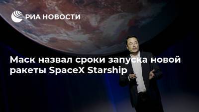 Маск назвал сроки запуска новой ракеты SpaceX Starship