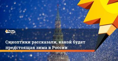 Синоптики рассказали, какой будет предстоящая зима в России