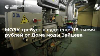 МОЭК требует в суде еще 118 тысяч рублей от Дома моды Зайцева