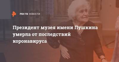 Президент музея имени Пушкина умерла от последствий коронавируса