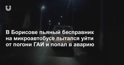 В Борисове пьяный бесправник на микроавтобусе пытался уйти от погони ГАИ и попал в аварию