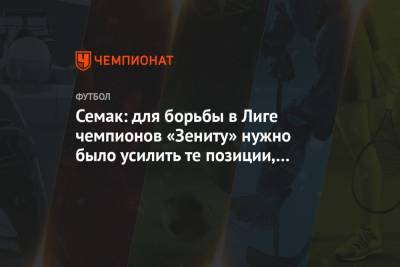 Семак: для борьбы в Лиге чемпионов «Зениту» нужно было усилить те позиции, которые надо
