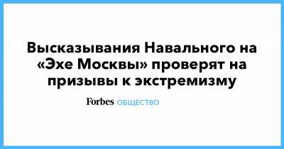 Высказывания Навального на «Эхе Москвы» проверят на призывы к экстремизму