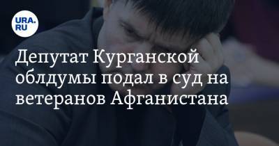 Депутат Курганской облдумы подал в суд на ветеранов Афганистана