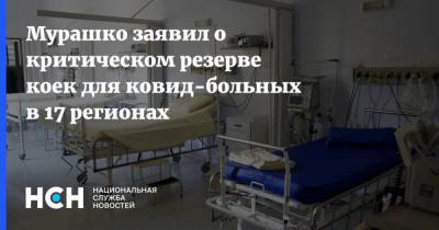 Мурашко заявил о критическом резерве коек для ковид-больных в 17 регионах