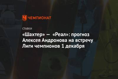 «Шахтер» — «Реал»: прогноз Алексея Андронова на встречу Лиги чемпионов 1 декабря