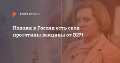 Попова: в России есть свои прототипы вакцины от ВИЧ