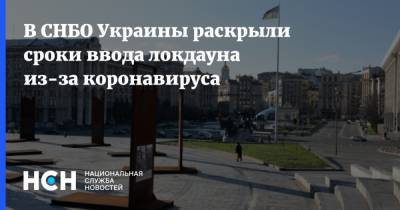 В СНБО Украины раскрыли сроки ввода локдауна из-за коронавируса