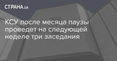 КСУ после месяца паузы проведет на следующей неделе три заседания