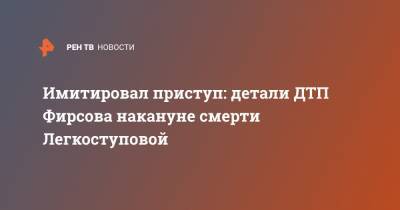 Имитировал приступ: детали ДТП Фирсова накануне смерти Легкоступовой