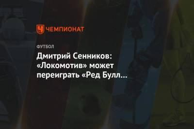 Дмитрий Сенников: «Локомотив» может переиграть «Ред Булл Зальцбург» тактически