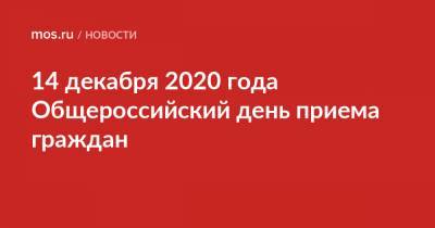 14 декабря 2020 года Общероссийский день приема граждан - mos.ru - Москва - Россия