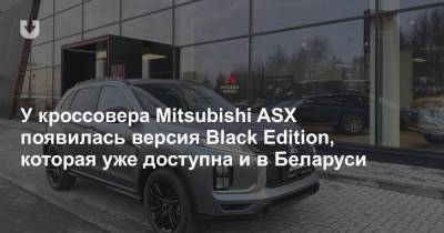 У кроссовера Mitsubishi ASX появилась версия Black Edition, которая уже доступна и в Беларуси