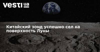 Китайский зонд успешно сел на поверхность Луны - vesti.ua - Китай - Украина - New York - с. 2013 Года