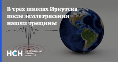 В трех школах Иркутска после землетрясения нашли трещины - nsn.fm - респ.Бурятия - Иркутск - район Кабанский - Приангарья - Забайкалье