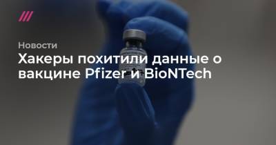 Хакеры похитили данные о вакцине Pfizer и BioNTech