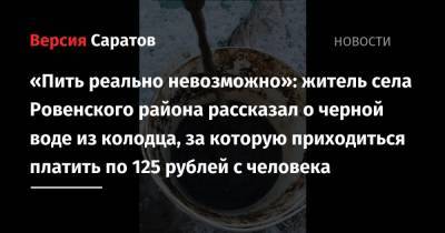 «Пить реально невозможно»: житель села Ровенского района рассказал о черной воде из колодца, за которую приходиться платить по 125 рублей с человека