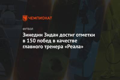 Зинедин Зидан достиг отметки в 150 побед в качестве главного тренера «Реала»