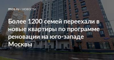 Более 1200 семей переехали в новые квартиры по программе реновации на юго-западе Москвы