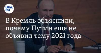 В Кремль объяснили, почему Путин еще не объявил тему 2021 года