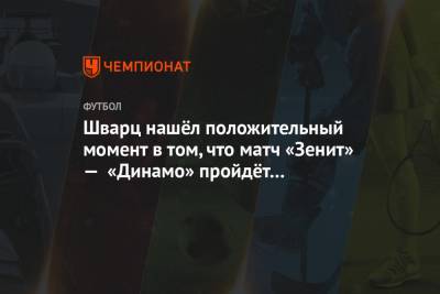Шварц нашёл положительный момент в том, что матч «Зенит» — «Динамо» пройдёт без зрителей