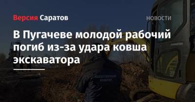 В Пугачеве молодой рабочий погиб из-за удара ковша экскаватора
