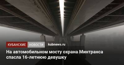 На автомобильном мосту охрана Минтранса спасла 16-летнюю девушку